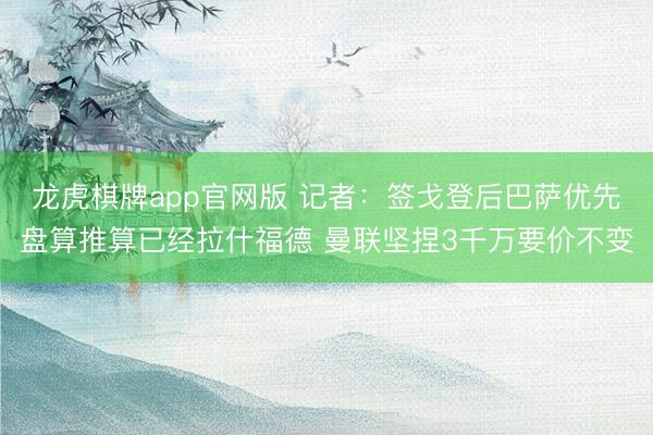 龙虎棋牌app官网版 记者：签戈登后巴萨优先盘算推算已经拉什福德 曼联坚捏3千万要价不变