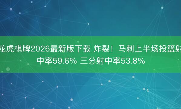 龙虎棋牌2026最新版下载 炸裂！马刺上半场投篮射中率59.6% 三分射中率53.8%