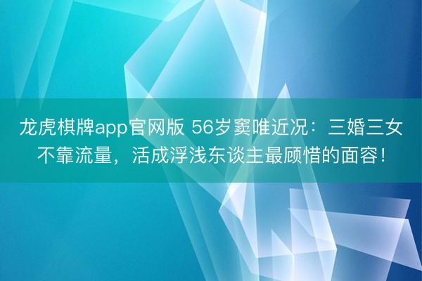 龙虎棋牌app官网版 56岁窦唯近况：三婚三女不靠流量，活成浮浅东谈主最顾惜的面容！